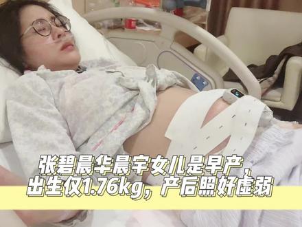 好友透露张碧晨华晨宇女儿是早产，出生仅1.76kg，产后照好虚弱 #张