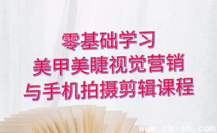 零基础学习美甲睫视觉营销 美甲美睫手机拍摄剪辑课程 - 视频教程资源下载