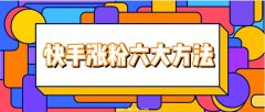 快手涨粉丝六大方法