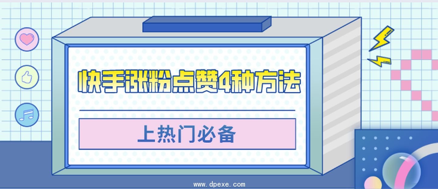 快手涨粉4种方法提升作品点赞率和上热门几率!