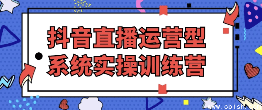 抖音直播运营型系统实操训练营