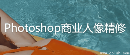 Photoshop商业人像精修课程（含素材与课件）