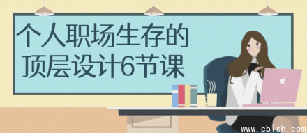 个人职场生存的顶层设计：六节实战课程