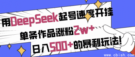 用DeepSeek快速起号，单条作品涨粉2万+，日入500+的高收益玩法！