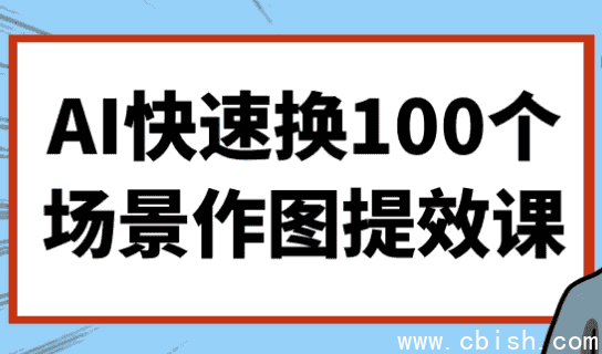 AI快速换100个场景作图提效课