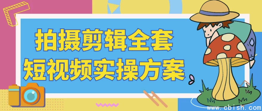 拍摄剪辑全套短视频实操方案