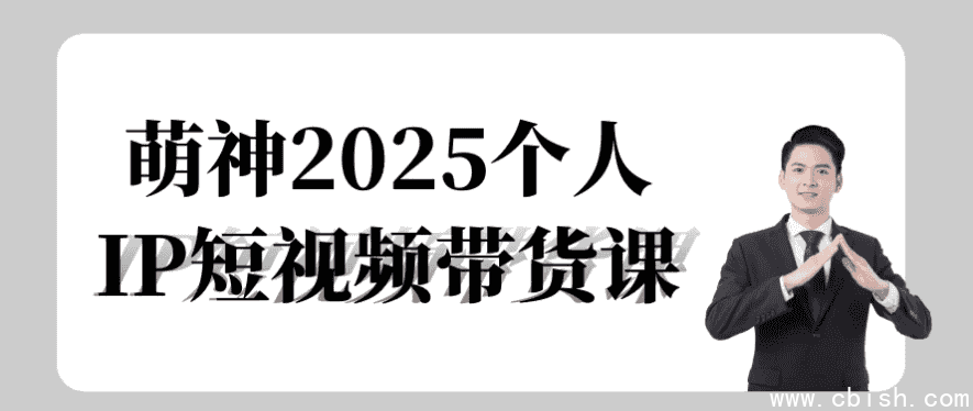萌神2025个人IP短视频带货课