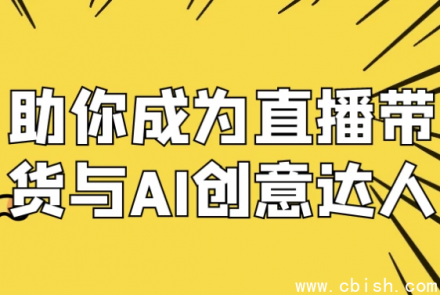 助你精通直播带货与AI创意，打造全能变现达人