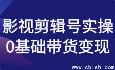 零基础影视剪辑账号实操指南：从入门到带货变现全流程