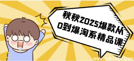 《秋秋2025爆款打造实战课：从零起步到淘系爆款精品全攻略》