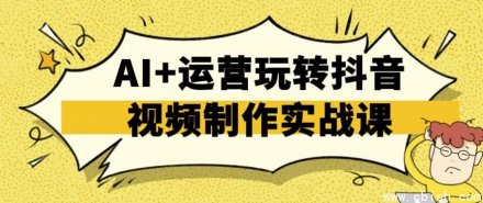 《AI赋能运营实战：手把手教你玩转抖音视频制作》