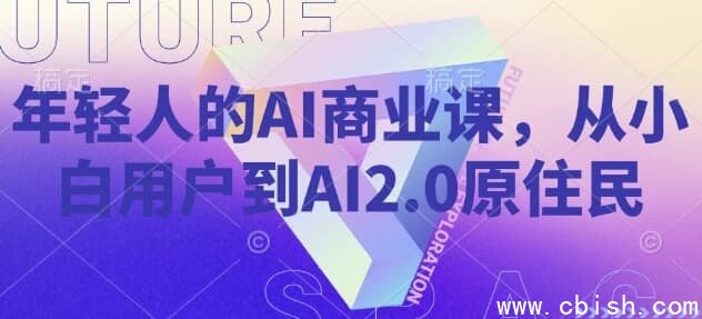 年轻人的AI商业课，从小白用户到AI2.0原住民