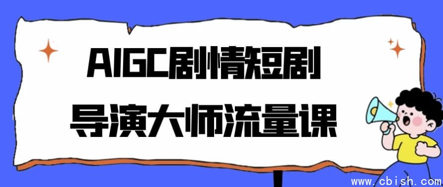 AIGC剧情短剧导演大师流量课