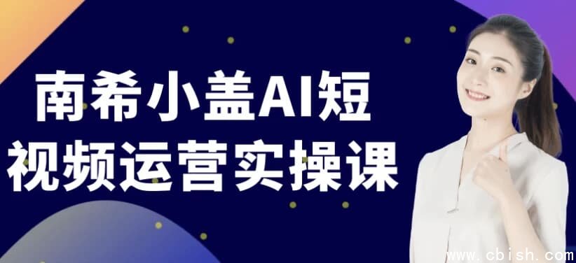南希小盖AI短视频运营实操课