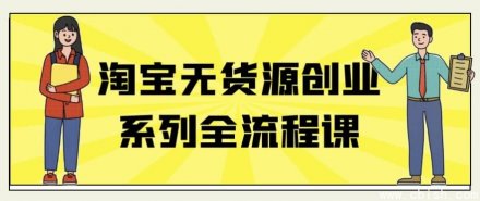 淘宝无货源创业全流程实战课程