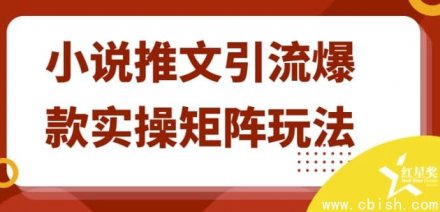 小说推文引流爆款实操矩阵玩法：从选题到变现的全链路拆解