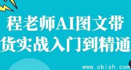 程老师AI图文带货实战：从入门到精通