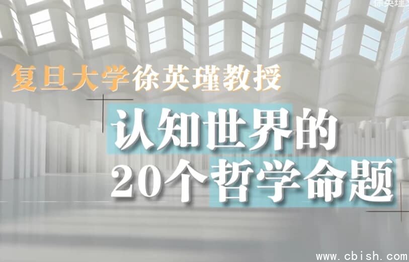 复旦徐英瑾教授《哲学20讲》，认知世界的20个核心命题-