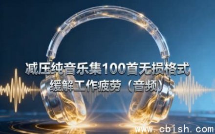100首无损减压纯音乐，缓解工作疲劳