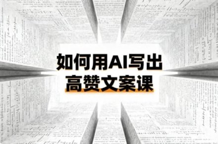 如何用AI打造高赞文案课：从0到1的爆款方法论