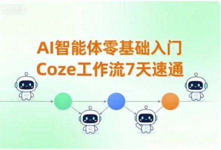 7天零基础速通Coze工作流：AI智能体入门指南