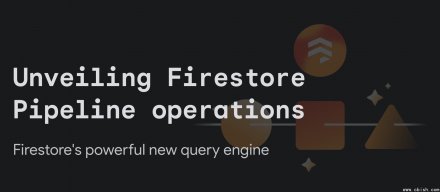 NoSQL数据库Firestore企业版更换新查询引擎，可支持多阶段复杂数据转换