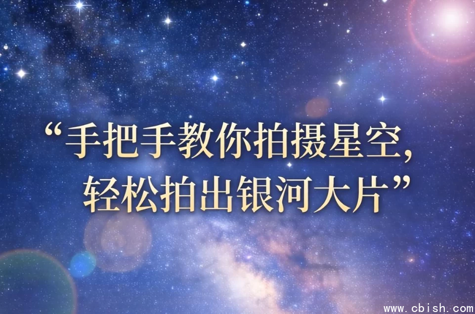 手把手教你拍摄星空，轻松拍出银河大片-