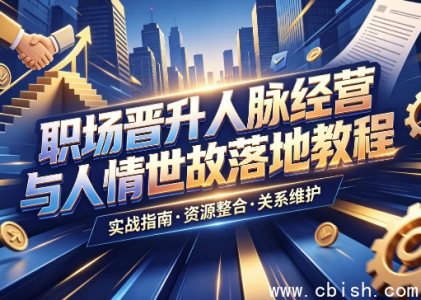 职场晋升人脉经营与人情世故落地教程 完整实操指南 系统课程资料打包下载