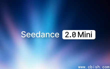 字节跳动发布Seedance 2.0 Mini，单秒成本减半