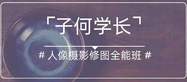 子何学长《人像摄影与修图全能课程》