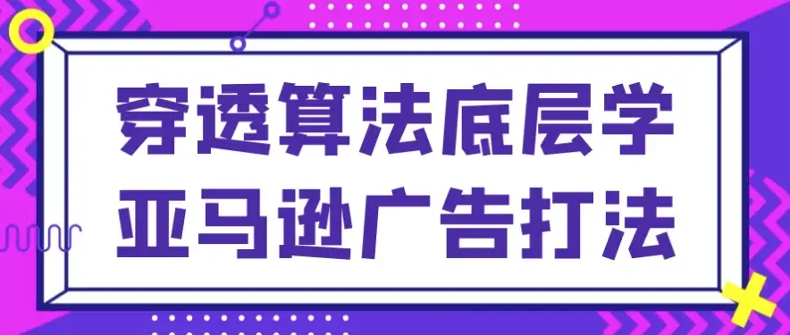 深入解析亚马逊广告策略的穿透算法底层逻辑