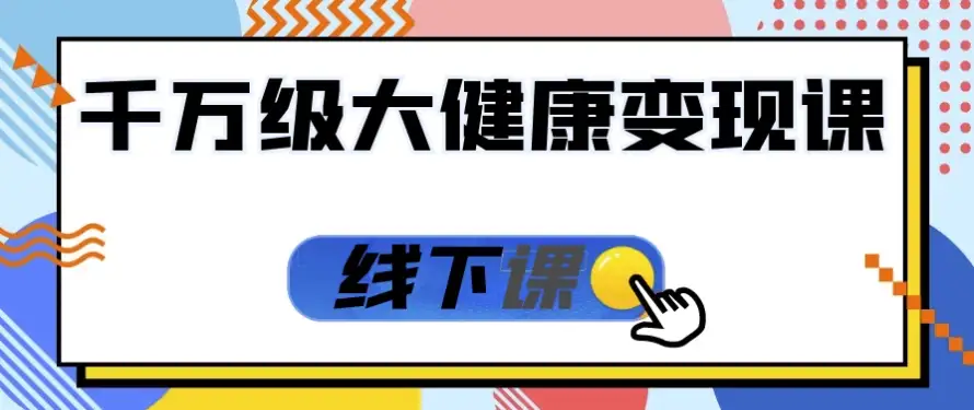 千万级大健康变现实战线下课程