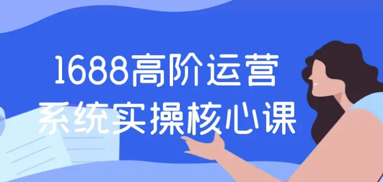 1688高阶运营系统实战操作核心课程