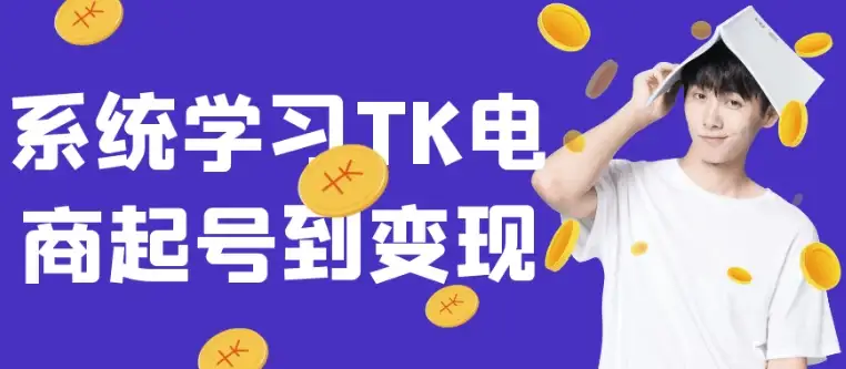 系统学习TK电商从起号到变现全流程