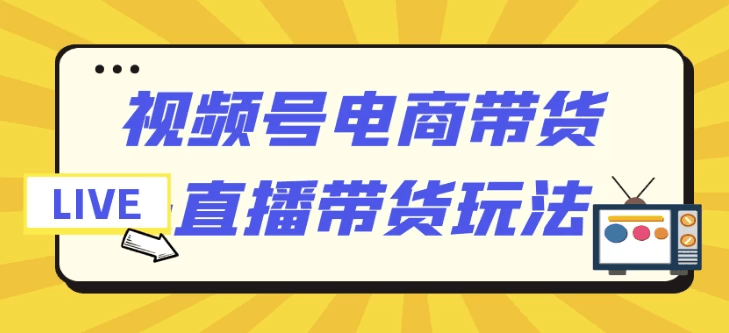 视频号电商带货与直播带货运营策略解析