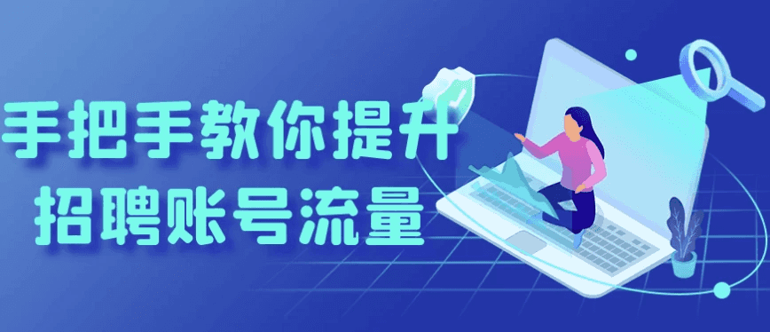 手把手教你如何提升招聘类账号的流量