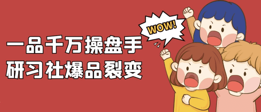 一品千万操盘手研习社：爆品裂变实战全解析